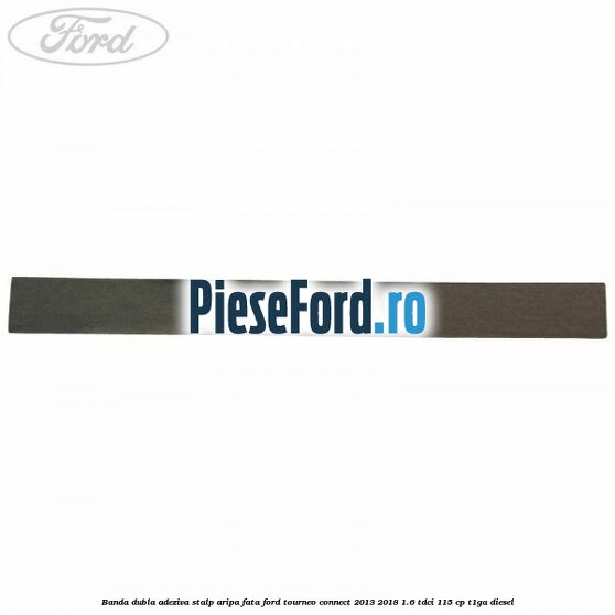 Banda dubla adeziva stalp aripa fata Ford Tourneo Connect 2013-2018 1.6 TDCi 115 cp T1GA diesel