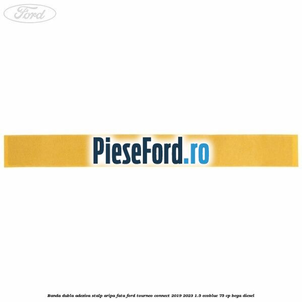 Banda dubla adeziva stalp aripa fata Ford Tourneo Connect 2019-2023 1.5 EcoBlue 75 cp BEGA diesel