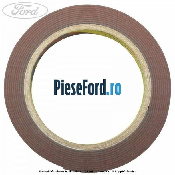 Banda dublu adeziva 3M Ford Focus 2019-2023 1.5 EcoBoost 182 cp Banda dublu adeziva 3M Ford Focus 2019-2023 1.5 EcoBoost 182 cp Y1DA benzina