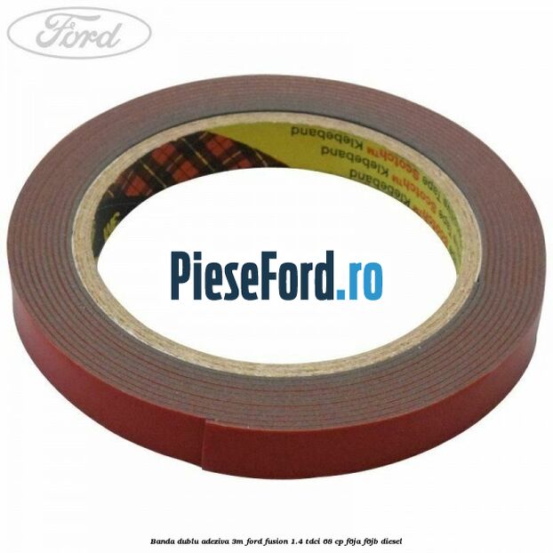 Banda dublu adeziva 3M Ford Fusion 1.4 TDCi 68 cp F6JA, F6JB diesel