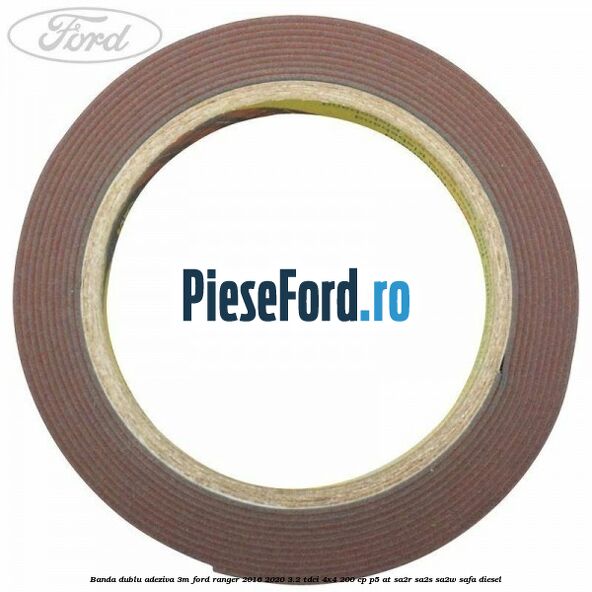 Banda dublu adeziva 3M Ford Ranger 2016-2020 3.2 TDCi 4x4 200 cp Banda dublu adeziva 3M Ford Ranger 2016-2020 3.2 TDCi 4x4 200 cp P5-AT, SA2R, SA2S, SA2W, SAFA diesel