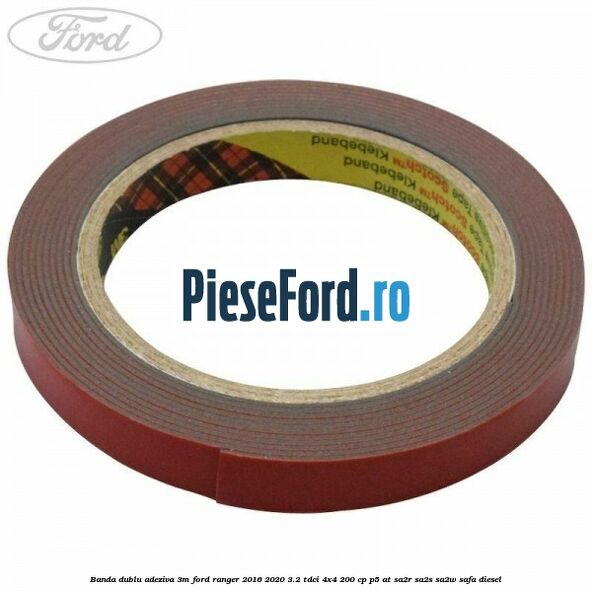 Banda dublu adeziva 3M Ford Ranger 2016-2020 3.2 TDCi 4x4 200 cp Banda dublu adeziva 3M Ford Ranger 2016-2020 3.2 TDCi 4x4 200 cp P5-AT, SA2R, SA2S, SA2W, SAFA diesel
