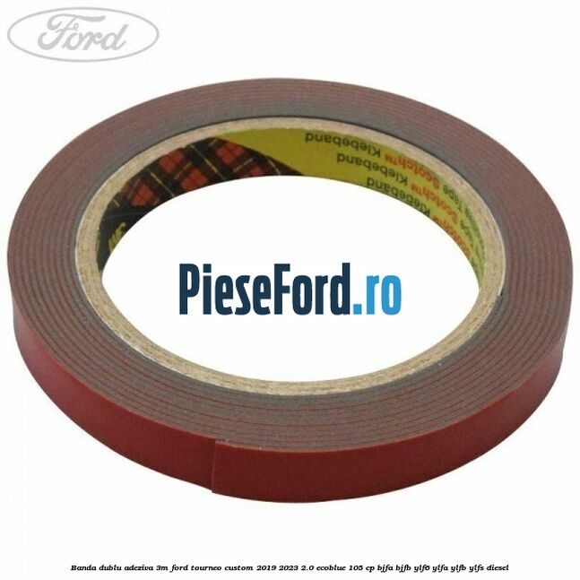 Banda dublu adeziva 3M Ford Tourneo Custom 2019-2023 2.0 EcoBlue 105 cp BJFA, BJFB, YLF6, YLFA, YLFB, YLFS diesel