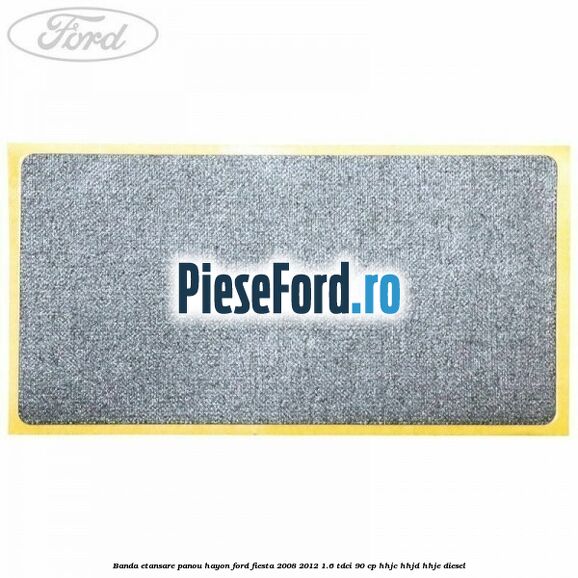 Banda etansare panou hayon Ford Fiesta 2008-2012 1.6 TDCi 90 cp HHJC, HHJD, HHJE diesel