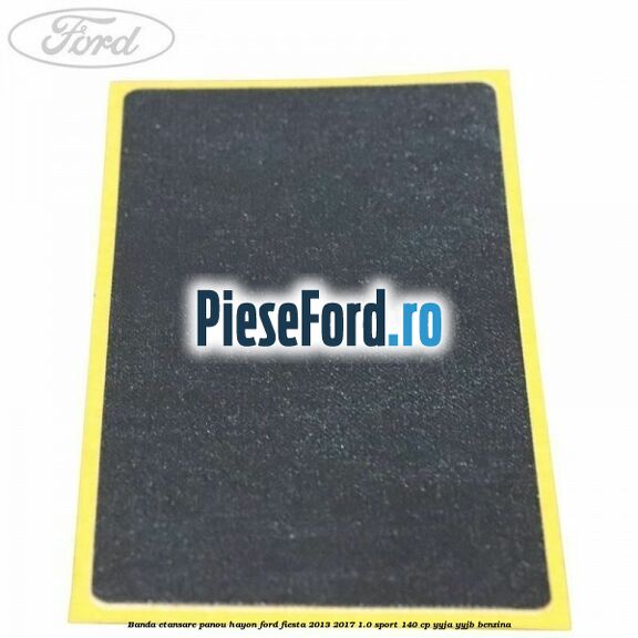 Banda etansare panou hayon Ford Fiesta 2013-2017 1.0 Sport 140 cp YYJA, YYJB benzina