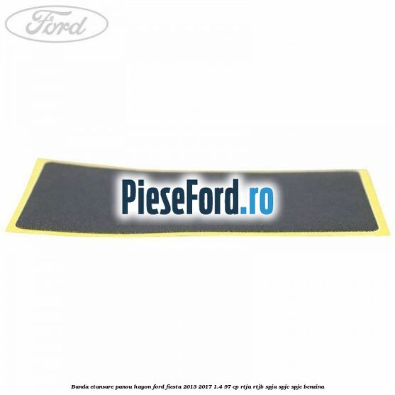 Banda etansare panou hayon Ford Fiesta 2013-2017 1.4 97 cp RTJA, RTJB, SPJA, SPJC, SPJE benzina