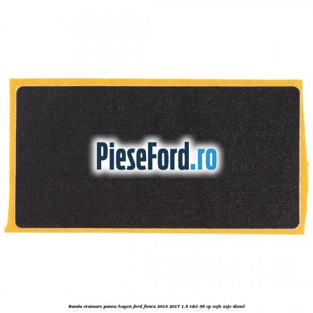Banda etansare panou hayon Ford Fiesta 2013-2017 1.5 TDCi 95 cp XVJB, XVJC diesel