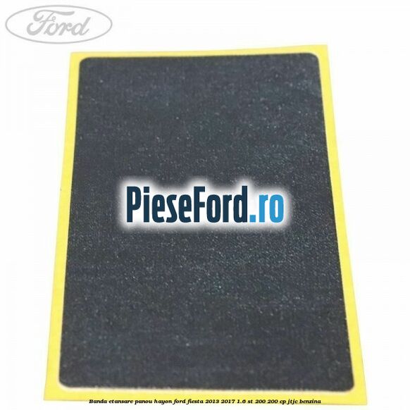 Banda etansare panou hayon Ford Fiesta 2013-2017 1.6 ST 200 200 cp JTJC benzina
