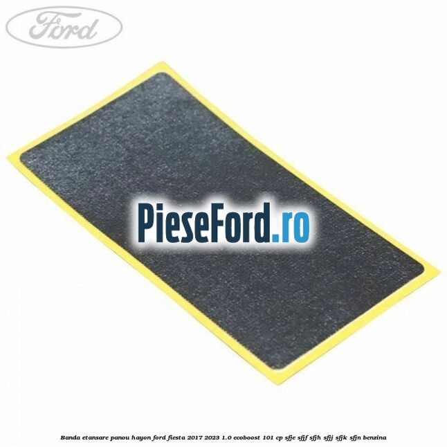 Banda etansare panou hayon Ford Fiesta 2017-2023 1.0 EcoBoost 101 cp SFJE, SFJF, SFJH, SFJJ, SFJK, SFJN benzina