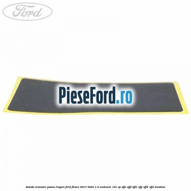 Banda etansare panou hayon Ford Fiesta 2017-2023 1.0 EcoBoost 101 cp SFJE, SFJF, SFJH, SFJJ, SFJK, SFJN benzina