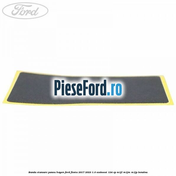 Banda etansare panou hayon Ford Fiesta 2017-2023 1.0 EcoBoost 124 cp Banda etansare panou hayon Ford Fiesta 2017-2023 1.0 EcoBoost 124 cp M1JL, M1JM, M1JP benzina