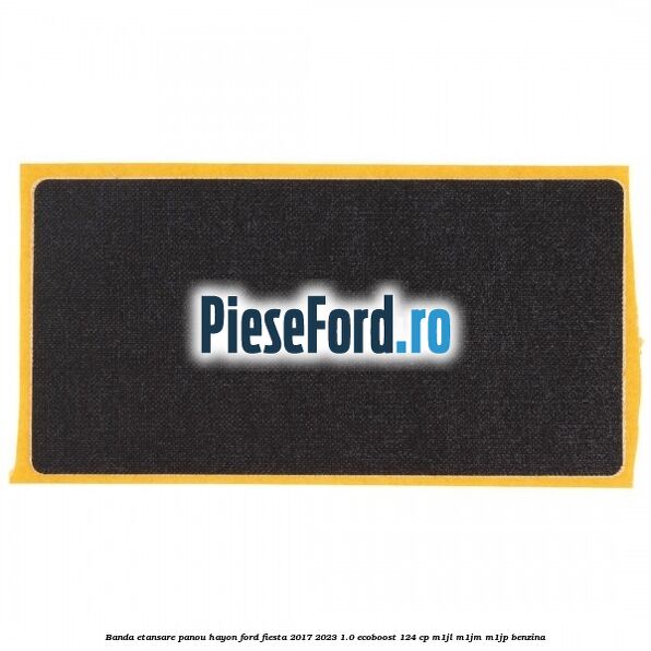 Banda etansare panou hayon Ford Fiesta 2017-2023 1.0 EcoBoost 124 cp Banda etansare panou hayon Ford Fiesta 2017-2023 1.0 EcoBoost 124 cp M1JL, M1JM, M1JP benzina