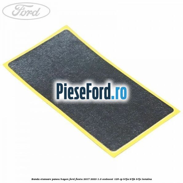 Banda etansare panou hayon Ford Fiesta 2017-2023 1.0 EcoBoost 125 cp B7JA, B7JB, B7JC benzina