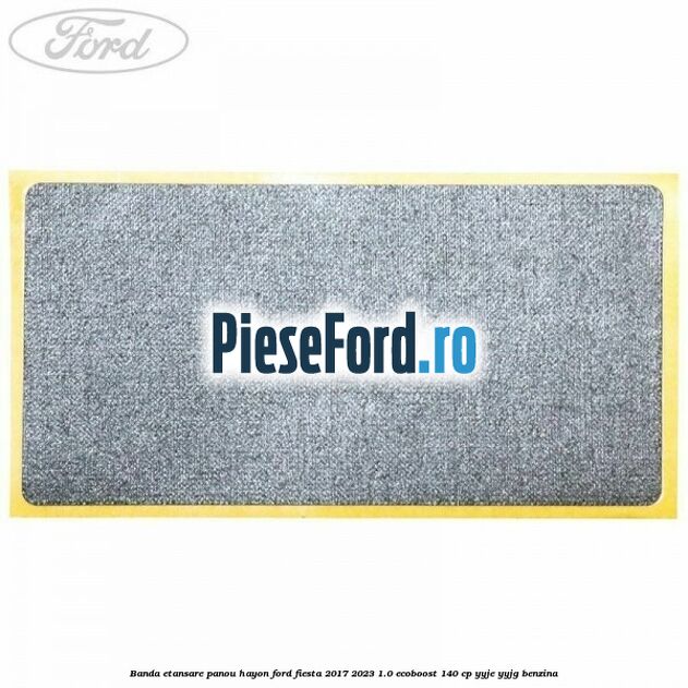 Banda etansare panou hayon Ford Fiesta 2017-2023 1.0 EcoBoost 140 cp YYJE, YYJG benzina