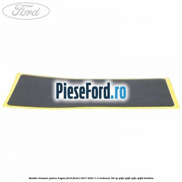 Banda etansare panou hayon Ford Fiesta 2017-2023 1.0 EcoBoost 85 cp Q0JA, Q0JB, Q0JC, Q0JD benzina