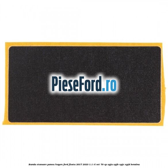 Banda etansare panou hayon Ford Fiesta 2017-2023 1.1 Ti-VCT 70 cp XPJA, XPJB, XPJC, XPJD benzina