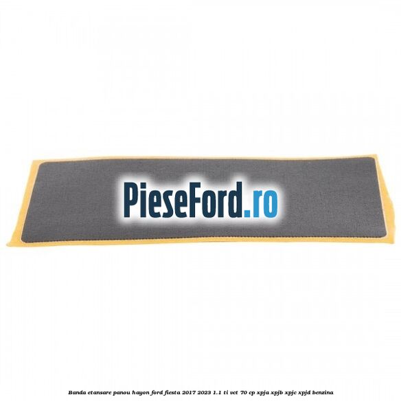 Banda etansare panou hayon Ford Fiesta 2017-2023 1.1 Ti-VCT 70 cp XPJA, XPJB, XPJC, XPJD benzina