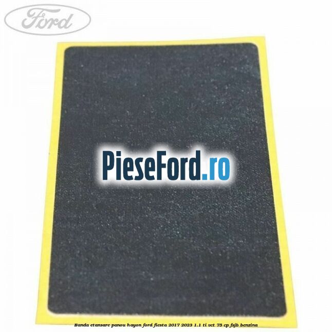 Banda etansare panou hayon Ford Fiesta 2017-2023 1.1 Ti-VCT 75 cp FSJB benzina