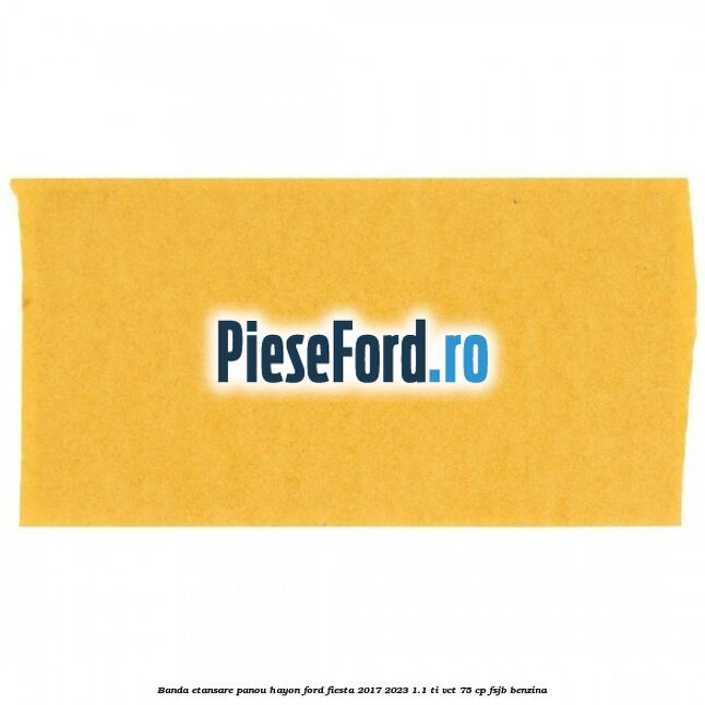 Banda etansare panou hayon Ford Fiesta 2017-2023 1.1 Ti-VCT 75 cp FSJB benzina