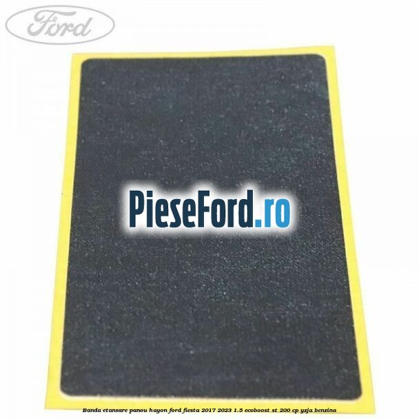 Banda etansare panou hayon Ford Fiesta 2017-2023 1.5 EcoBoost ST 200 cp Banda etansare panou hayon Ford Fiesta 2017-2023 1.5 EcoBoost ST 200 cp YZJA benzina