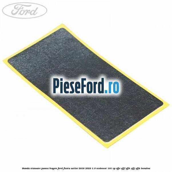 Banda etansare panou hayon Ford Fiesta Active 2018-2023 1.0 EcoBoost 101 cp SFJE, SFJF, SFJH, SFJJ, SFJK benzina