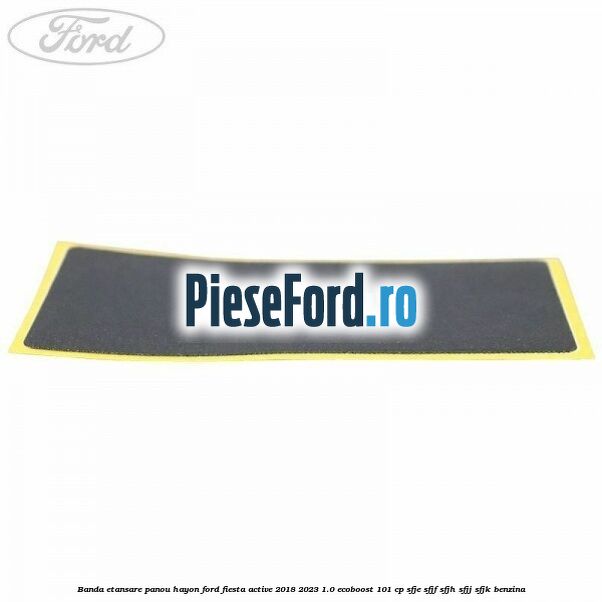 Banda etansare panou hayon Ford Fiesta Active 2018-2023 1.0 EcoBoost 101 cp SFJE, SFJF, SFJH, SFJJ, SFJK benzina