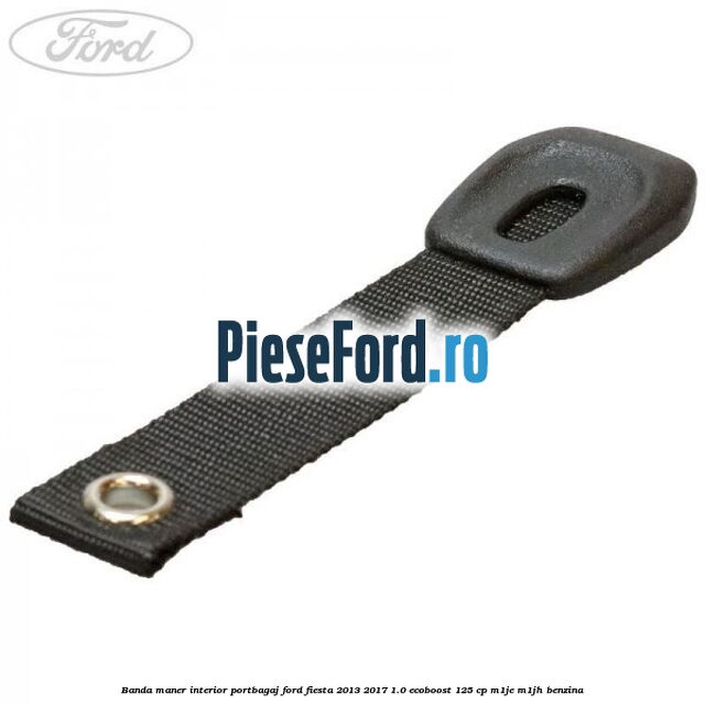 Banda maner interior portbagaj Ford Fiesta 2013-2017 1.0 EcoBoost 125 cp M1JE, M1JH benzina