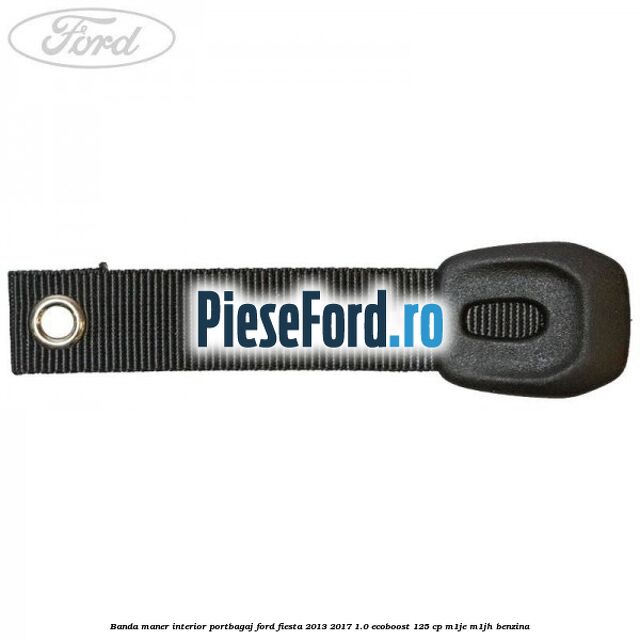 Banda maner interior portbagaj Ford Fiesta 2013-2017 1.0 EcoBoost 125 cp M1JE, M1JH benzina