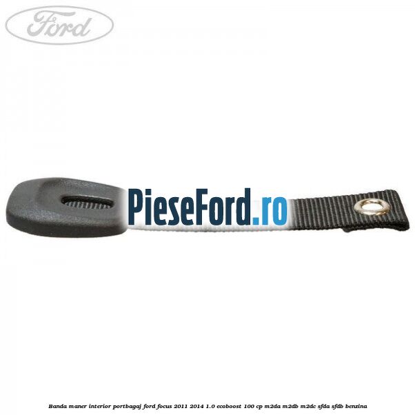 Banda maner interior portbagaj Ford Focus 2011-2014 1.0 EcoBoost 100 cp M2DA, M2DB, M2DC, SFDA, SFDB benzina
