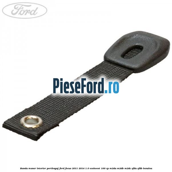 Banda maner interior portbagaj Ford Focus 2011-2014 1.0 EcoBoost 100 cp M2DA, M2DB, M2DC, SFDA, SFDB benzina
