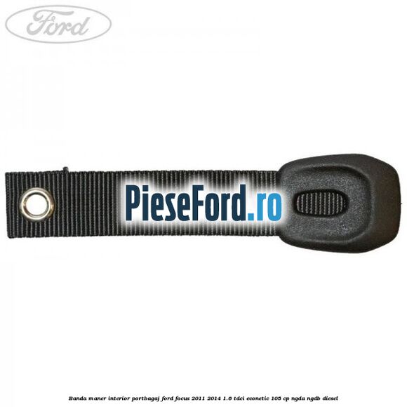Banda maner interior portbagaj Ford Focus 2011-2014 1.6 TDCi ECOnetic 105 cp NGDA, NGDB diesel