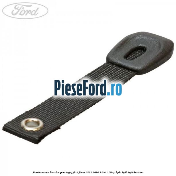 Banda maner interior portbagaj Ford Focus 2011-2014 1.6 Ti 105 cp IQDA, IQDB, IQDC benzina