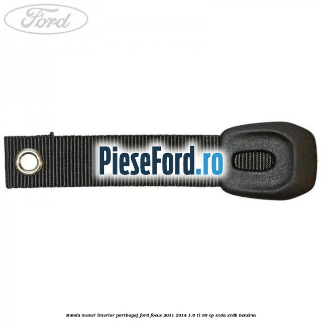 Banda maner interior portbagaj Ford Focus 2011-2014 1.6 Ti 85 cp Banda maner interior portbagaj Ford Focus 2011-2014 1.6 Ti 85 cp XTDA, XTDB benzina