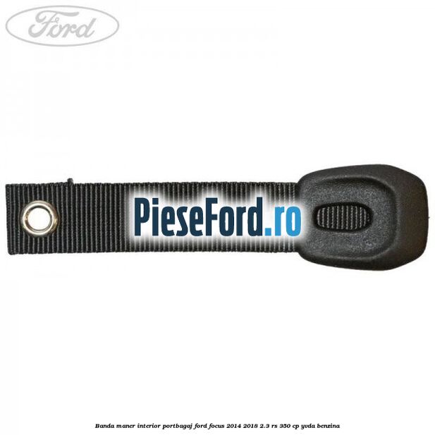 Banda maner interior portbagaj Ford Focus 2014-2018 2.3 RS 350 cp YVDA benzina