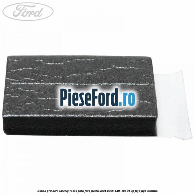 Banda prindere carenaj roata fata Ford Fiesta 2005-2008 1.25 16V 75 cp FUJA, FUJB benzina