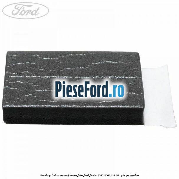 Banda prindere carenaj roata fata Ford Fiesta 2005-2008 1.3 60 cp BAJA benzina