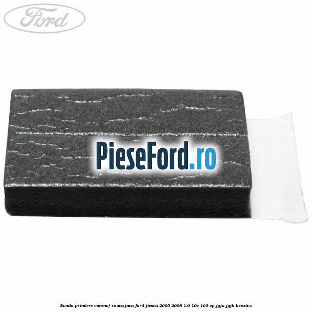 Banda prindere carenaj roata fata Ford Fiesta 2005-2008 1.6 16V 100 cp FYJA, FYJB benzina