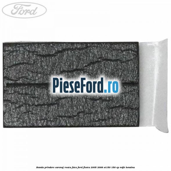 Banda prindere carenaj roata fata Ford Fiesta 2005-2008 ST150 150 cp N4JB benzina