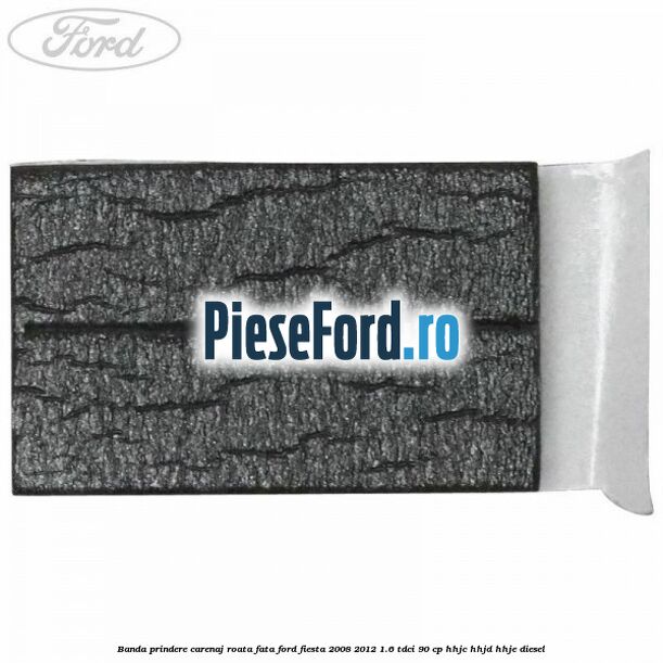 Banda prindere carenaj roata fata Ford Fiesta 2008-2012 1.6 TDCi 90 cp HHJC, HHJD, HHJE diesel