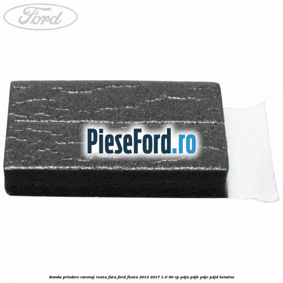 Banda prindere carenaj roata fata Ford Fiesta 2013-2017 1.0 80 cp P4JA, P4JB, P4JC, P4JD benzina