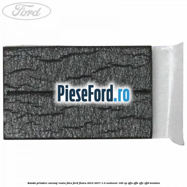 Banda prindere carenaj roata fata Ford Fiesta 2013-2017 1.0 EcoBoost 100 cp SFJA, SFJB, SFJC, SFJD benzina