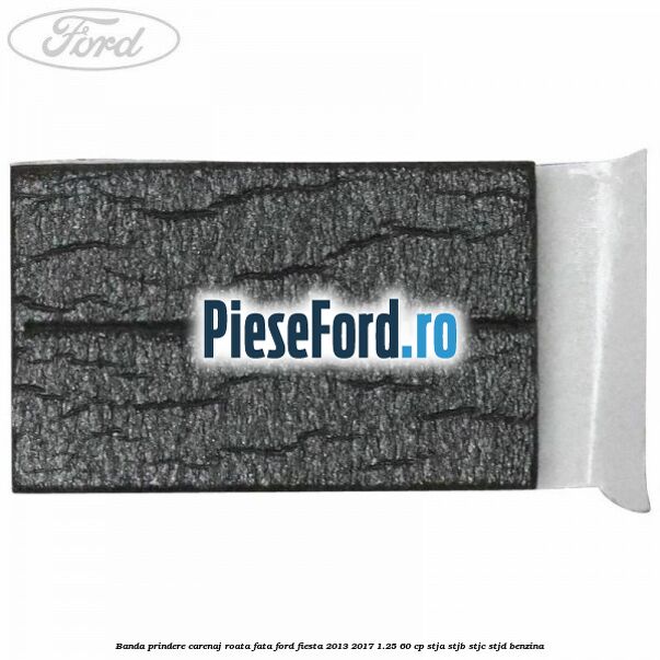 Banda prindere carenaj roata fata Ford Fiesta 2013-2017 1.25 60 cp STJA, STJB, STJC, STJD benzina