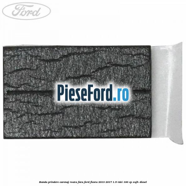 Banda prindere carenaj roata fata Ford Fiesta 2013-2017 1.5 TDCi 100 cp XUJH diesel