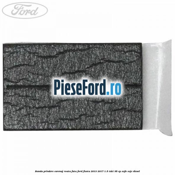 Banda prindere carenaj roata fata Ford Fiesta 2013-2017 1.5 TDCi 95 cp XVJB, XVJC diesel