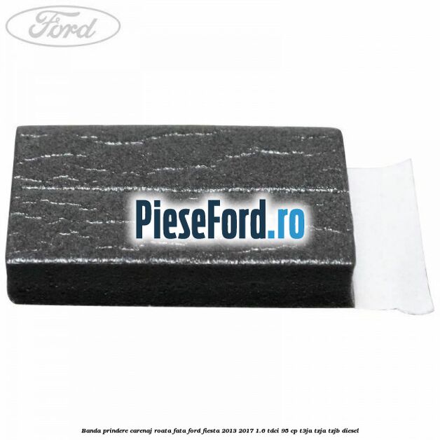 Banda prindere carenaj roata fata Ford Fiesta 2013-2017 1.6 TDCi 95 cp T3JA, TZJA, TZJB diesel