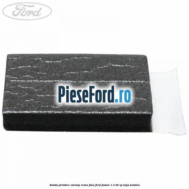 Banda prindere carenaj roata fata Ford Fusion 1.3 60 cp BAJA benzina