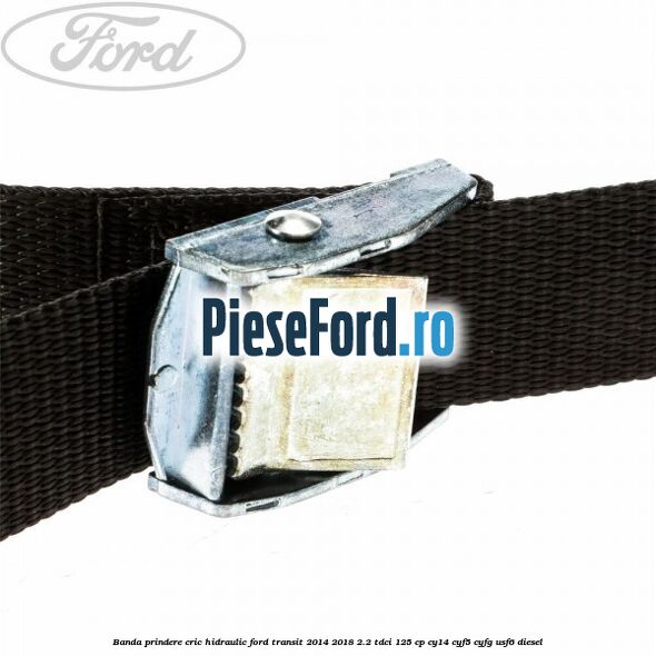 Banda prindere cric hidraulic Ford Transit 2014-2018 2.2 TDCi 125 cp CY14, CYF5, CYFG, USF6 diesel