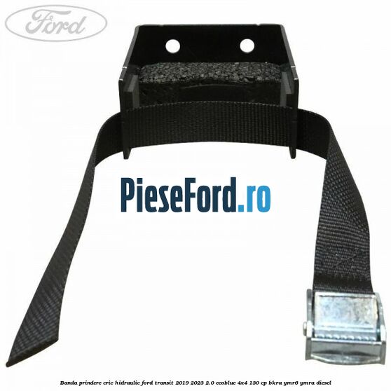 Banda prindere cric hidraulic Ford Transit 2019-2023 2.0 EcoBlue 4x4 130 cp BKRA, YMR6, YMRA diesel