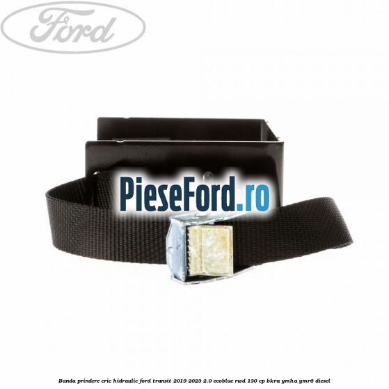Banda prindere cric hidraulic Ford Transit 2019-2023 2.0 EcoBlue RWD 130 cp BKRA, YMHA, YMR6 diesel