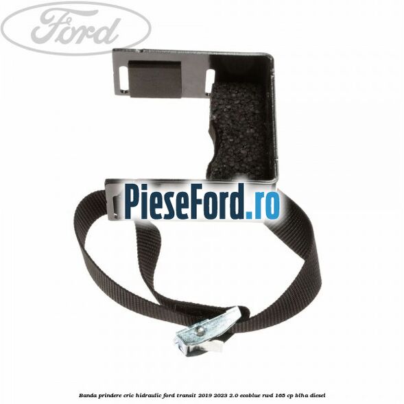 Banda prindere cric hidraulic Ford Transit 2019-2023 2.0 EcoBlue RWD 165 cp BLHA diesel